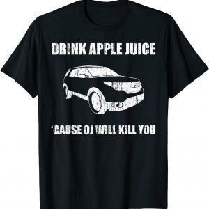 Drink Apple Juice Because OJ Will Kill Yous Car Tee Shirt