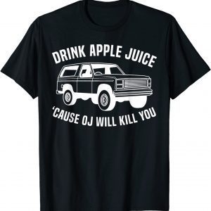 Drink apple juice because OJ will kill OJ Simpson Joke Limited Shirt