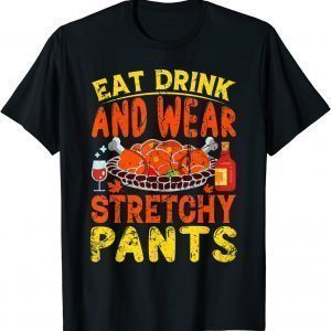 Eat Drink Wear Stretchy Pants Thanksgiving Limited Shirt