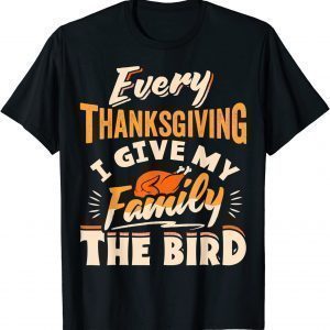 Every Thanksgiving I Give My Family The Bird Turkey T-Shirt