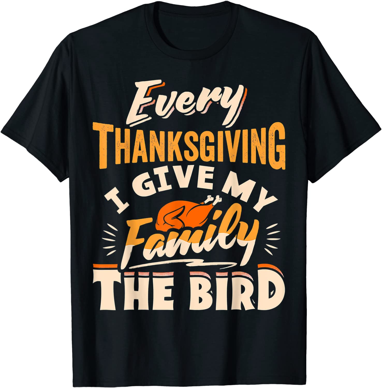 Every Thanksgiving I Give My Family The Bird Turkey T-Shirt