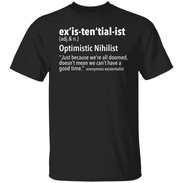 Ex’is Ten’tial Ist Optimistic Nihilist Just Because We’re All Doomed Limited shirt