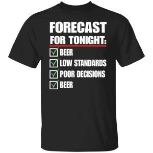 Forecast for tonight beer low standards poor decisions shirt