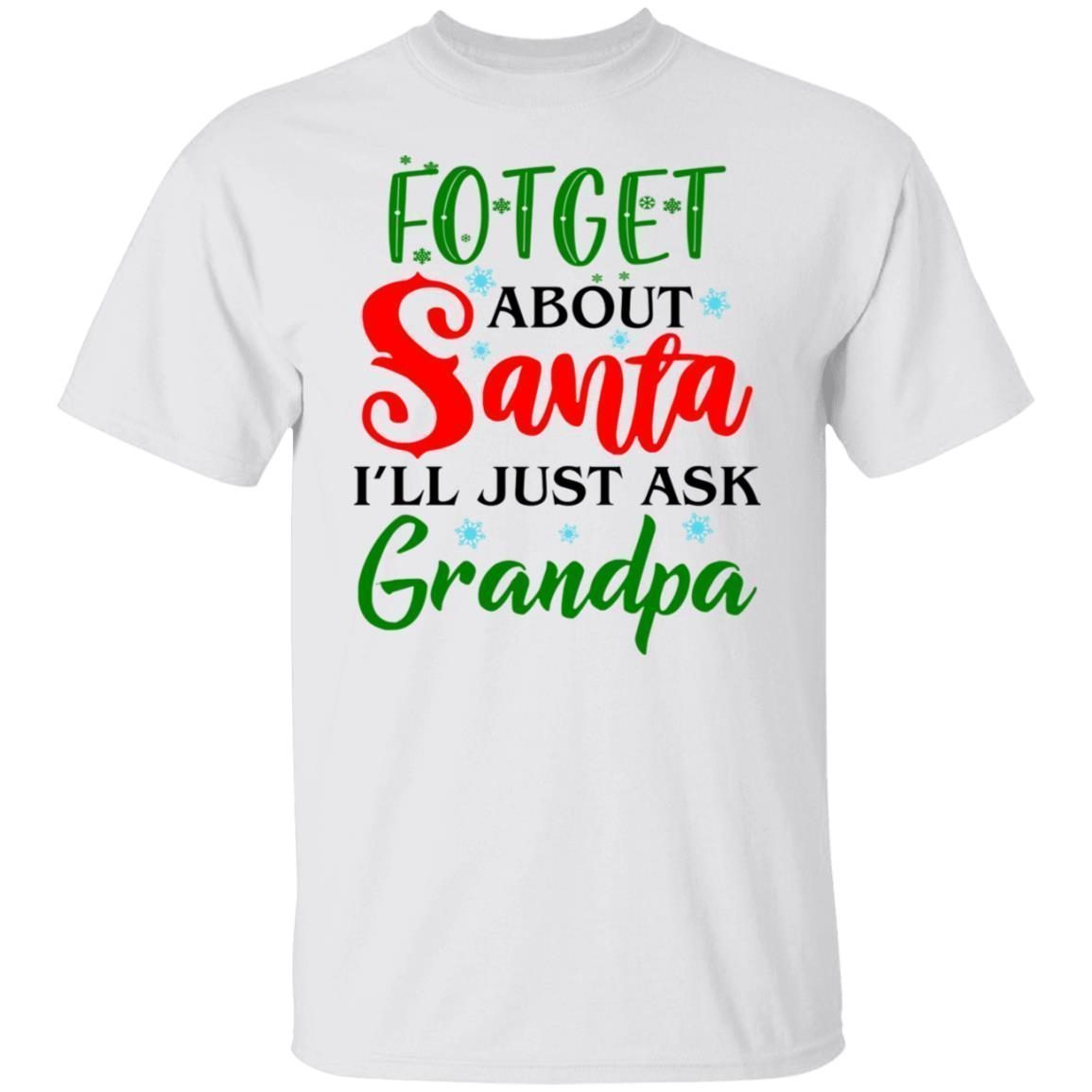 Forget about santa i’ll just ask grandpa 2021 T-shirt