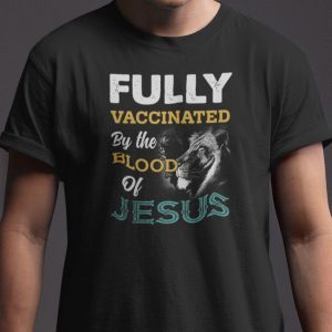 Fully Vaccinated By The Blood Of Jesus Shirt