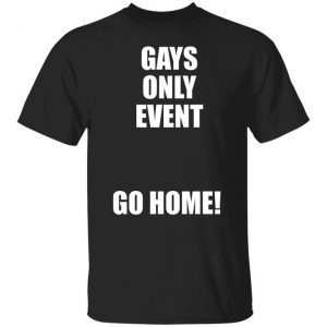 Gays Only Event Go Home 2021 Shirt