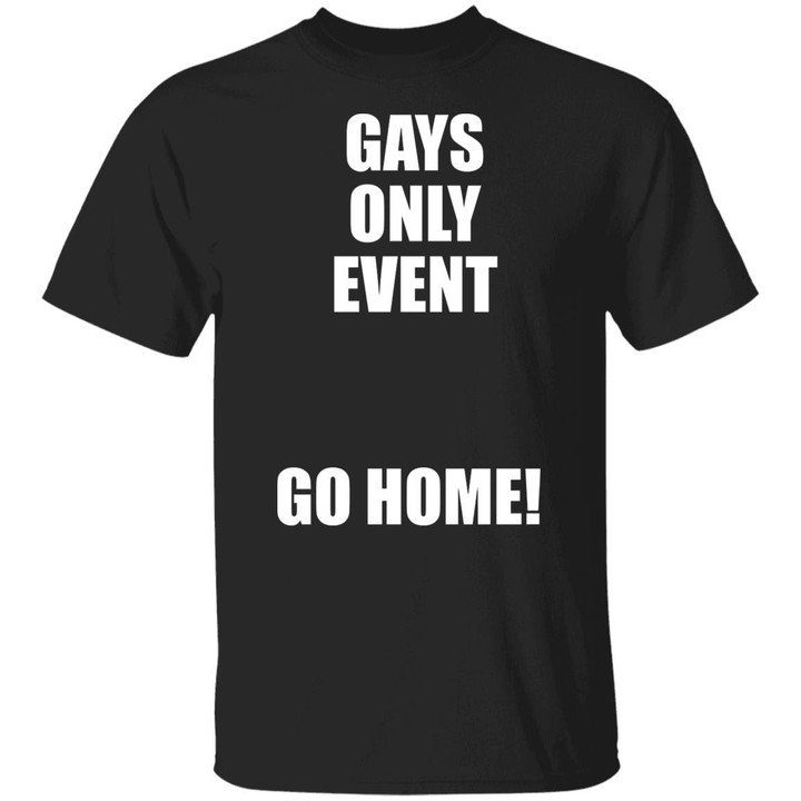 Gays Only Event Go Home 2021 Shirt