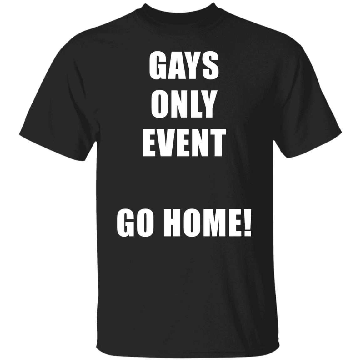 Gays only event go home Limited shirt