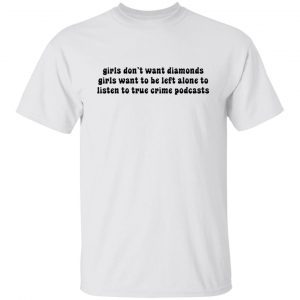 Girls Don’t Want Diamonds Girls Want To Be Left Alone To Listen Classic shirt
