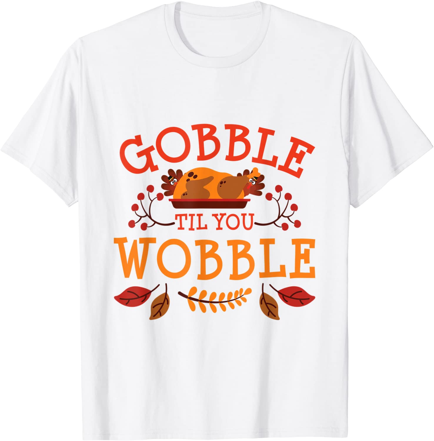 Gobble Til You Wobble Turkey Day Fall Thanksgiving Tee Shirt