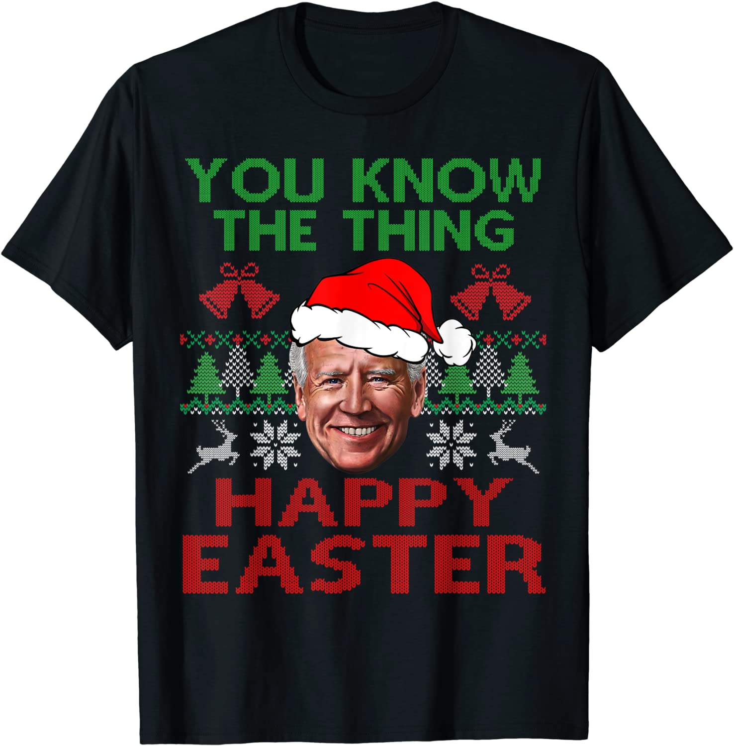 Happy Christmas Biden You Know The Thing Happy Easter Christmas Ugly Classic Shirt