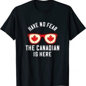 Have No Fear The Canadian Is Here Canada 2021 Shirt