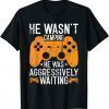 He Wasn't Camping Aggressively Waiting Classic Shirt