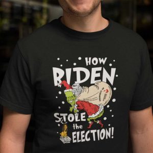 How Biden Stole The Election The Biden Grinch Stole Christmas Classic T-Shirt