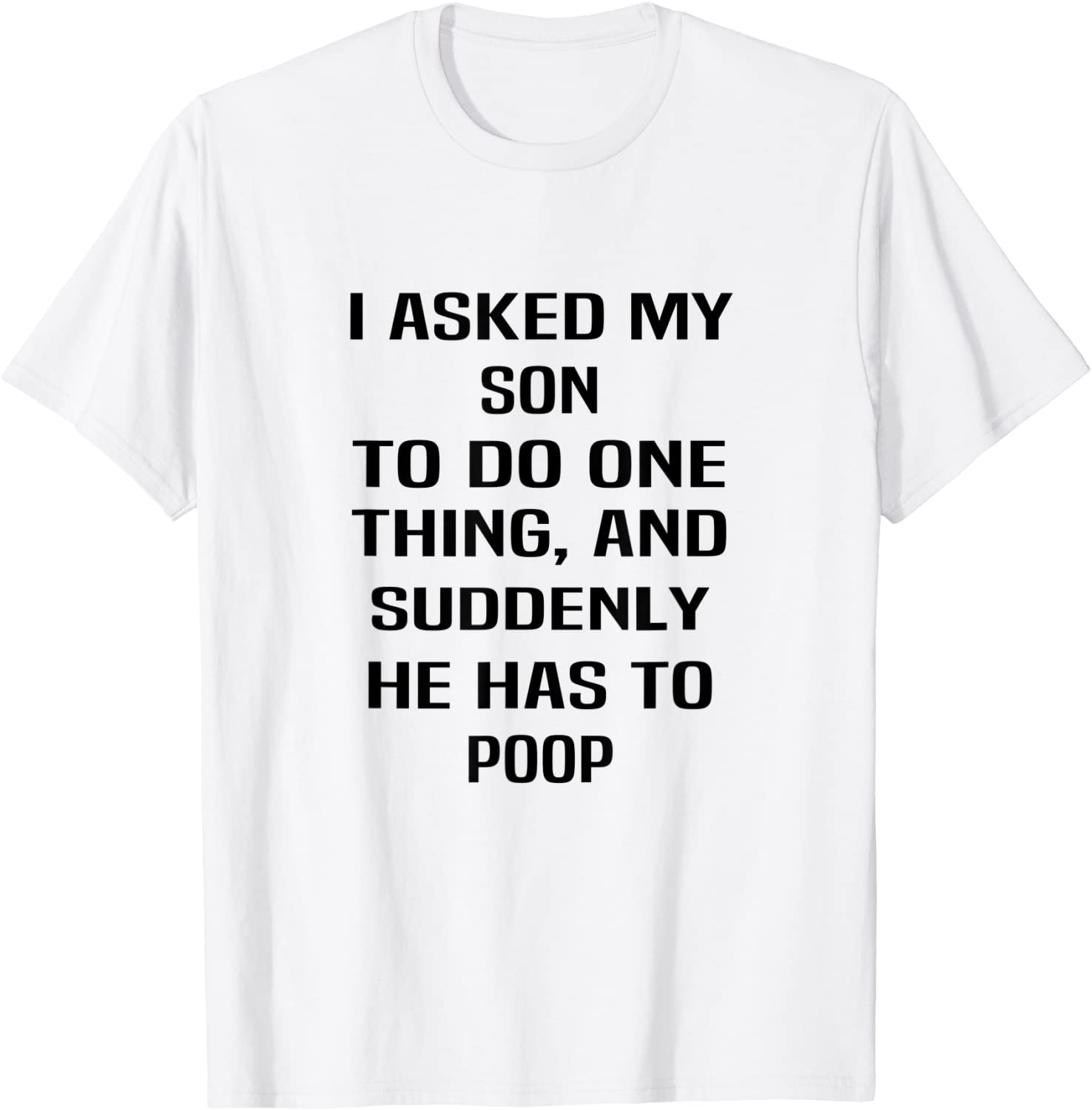 I Asked My Son To Do One Thing And Suddenly He Has To Poop Classic Shirt