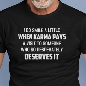 I Do Smile A Little When Karma Pays A Visit To Someone Classic Shirt