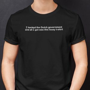 I Hacked The Dutch Government And All I Got Was This Lousy Classic shirt