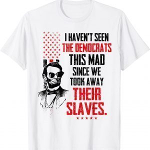 I Haven't Seen The Democrats This Mad Since Slaves 2021 Shirt