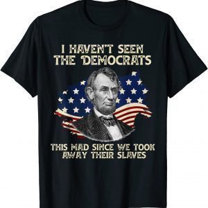 I Haven't Seen The Democrats This Mad 2021 Shirt