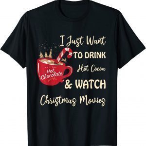 I Just Want To Drink Hot Cocoa And Watch Christmas Movies 2021 Shirt