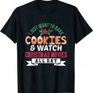 I Just Want to Bake Cookies and Watch Christmas Movies 2021 Shirt