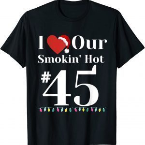 I Love Our Smokin Hot #45 President Couples Christmas Classic Shirt
