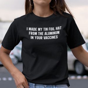 I Made My Tin Foil Hat From The Aluminum In Your Vaccines Classic Shirt