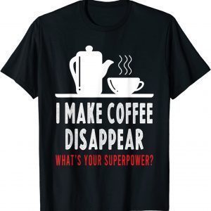 I Make Coffee Disappear Coffee Lovers 2021 T-Shirt