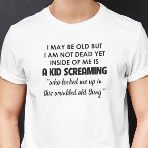 I May Be Old But I’m Not Dead Yet ClI May Be Old But I’m Not Dead Yet Classic Shirtssic Shirt