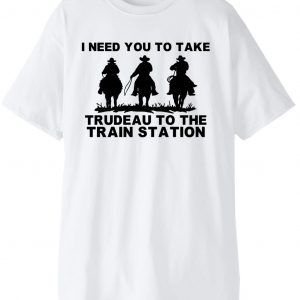 I Need You To Take Trudeau To The Train Station Unisex Shirt