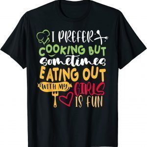 I Prefer Cooking But Eating Out With My Girls Is Fun Lesbian 2021 Shirt