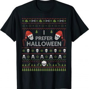 I Prefer Halloween Christmas Sweater Funny Ugly Xmas Holiday T-Shirt