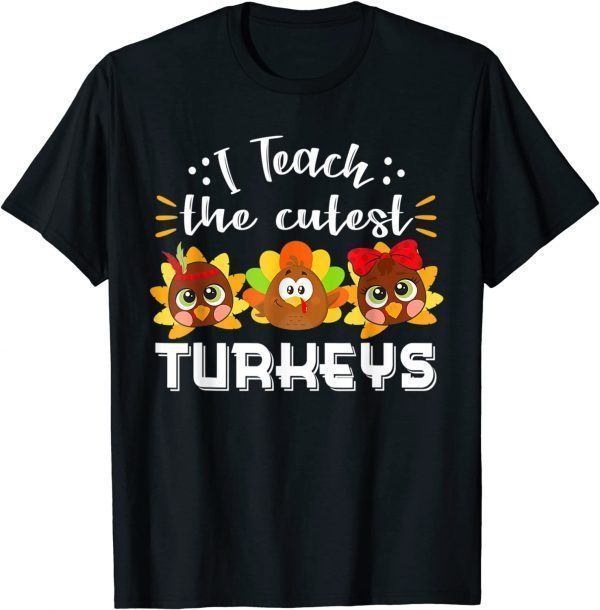 I Teach The Cutest Turkeys Teacher Thanksgiving 2021 Shirt - Teeducks