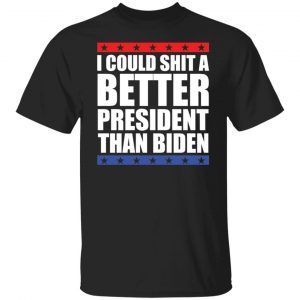 I could shit a better president than Biden 2021 shirt