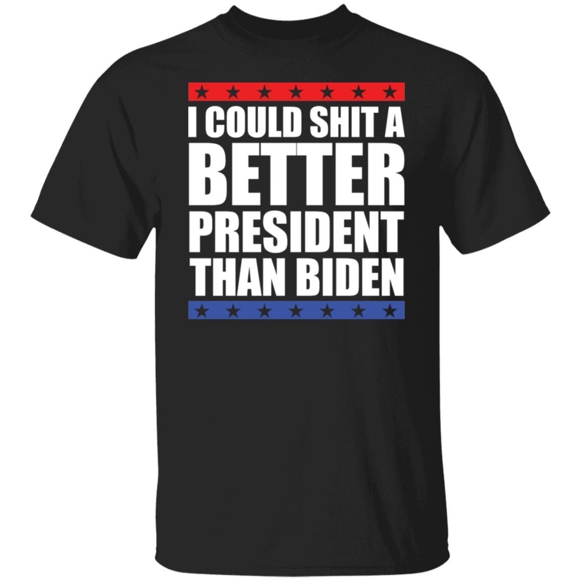 I could shit a better president than Biden 2021 shirt