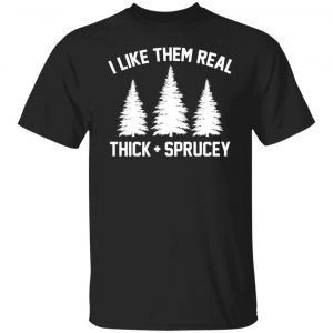 I like them real thick and spruce Christmas 2021 shirt