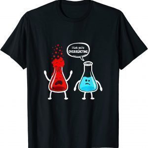 I think you're overreacting - Nerd Chemistry Gift Shirt