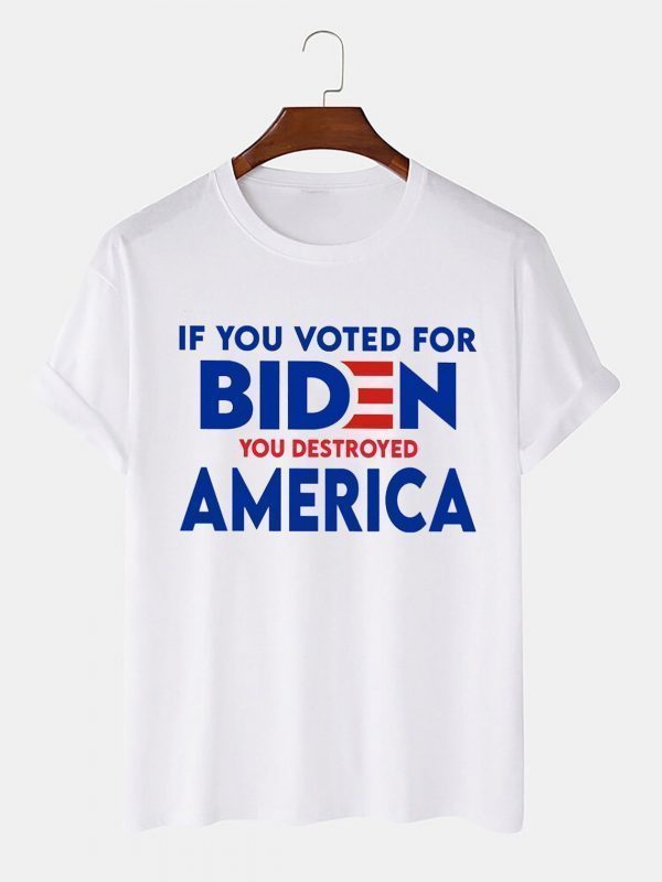 If You Voted For Biden You Destroyed America Unisex Shirt