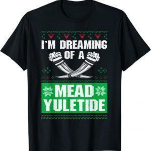 I'm Dreaming Of A Mead Yuletide, Ugly Xmas Sweater 2022 Shirt