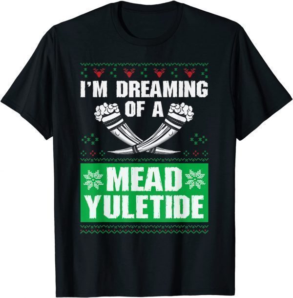 I'm Dreaming Of A Mead Yuletide, Ugly Xmas Sweater 2022 Shirt