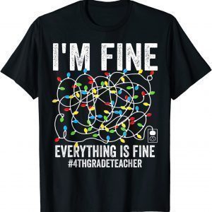 I'm Fine Everything Is Fine 4th Grade Teacher Ugly Christmas 2021 T-Shirt
