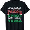 I'm Full Of Holiday Spirit It's Called Vodka 2021 Shirt