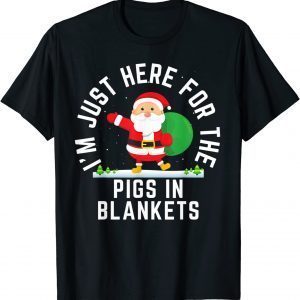 I'm Here For The Pigs In Blankets Christmas Gift Shirt