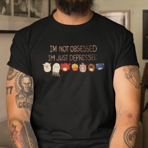 I’m Not Obsessed I’m Just Depressed 2021 Shirt