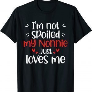 I'm Not Spoiled My Nonnie Loves Me Best Friend T-Shirt