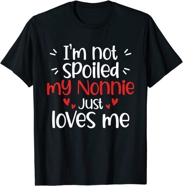 I'm Not Spoiled My Nonnie Loves Me Best Friend T-Shirt