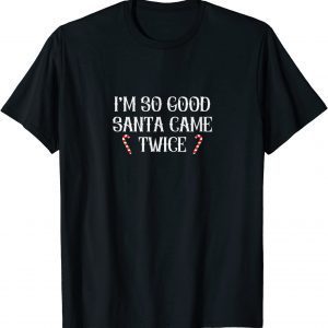 I'm So Good Santa Came Twice Christmas 2022 Shirt