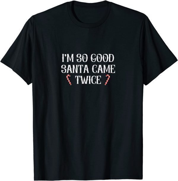 I'm So Good Santa Came Twice Christmas 2022 Shirt