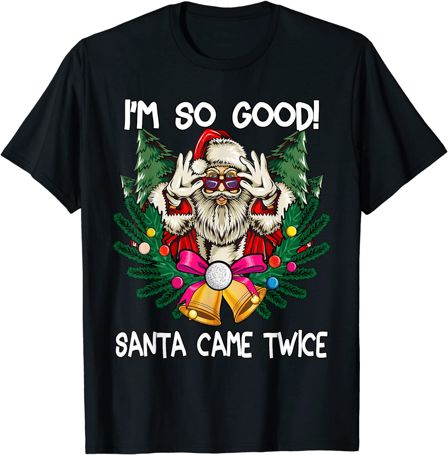 I'm So Good Santa Came Twice Santa Christmas Gift Shirt
