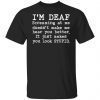 I’m deaf screaming at me doesn’t make me hear you better Gift shirt